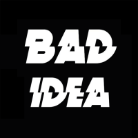 BAD IDEA